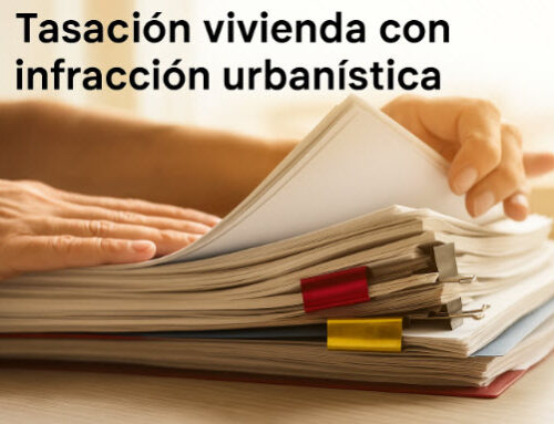 Tasación vivienda con infracción urbanística: claves legales y técnicas